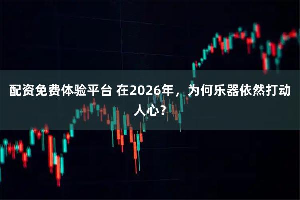 配资免费体验平台 在2026年，为何乐器依然打动人心？