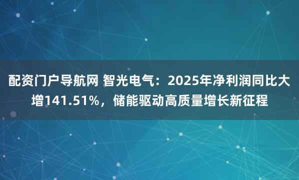 配资门户导航网 智光电气：2025年净利润同比大增141.51%，储能驱动高质量增长新征程